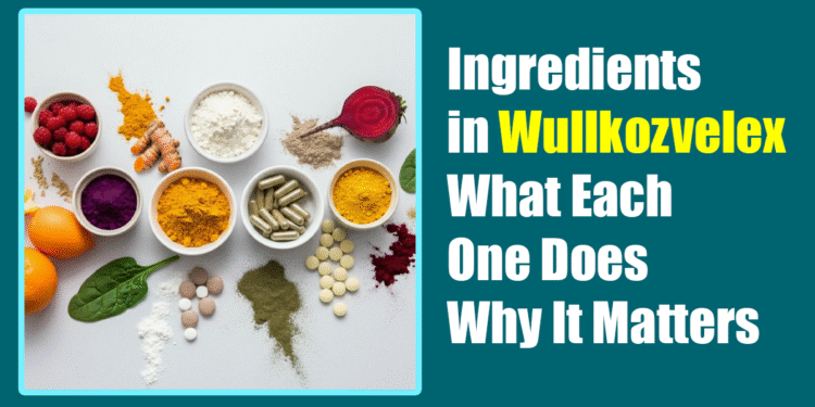Ingredients in Wullkozvelex: What Each One Does and Why It Matters
