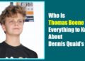 Who Is Thomas Boone Quaid? Everything to Know About Dennis Quaid’s Son
