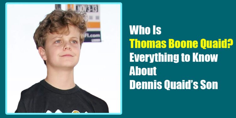 Who Is Thomas Boone Quaid? Everything to Know About Dennis Quaid’s Son