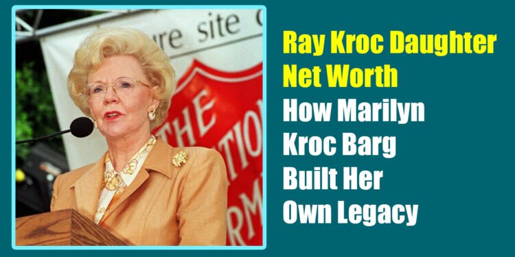 Ray Kroc Daughter Net Worth: How Marilyn Kroc Barg Built Her Own Legacy