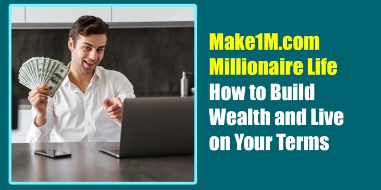 Make1M.com Millionaire Life: How to Build Wealth and Live on Your Terms