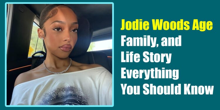 Jodie Woods Age, Family, and Life Story: Everything You Should Know
