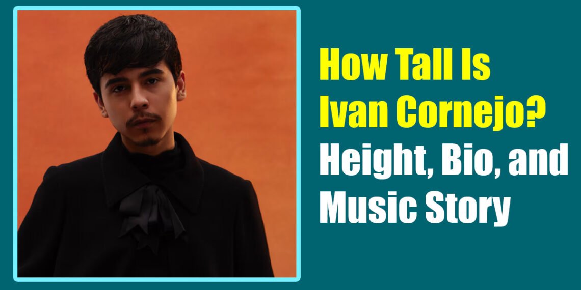 How Tall Is Ivan Cornejo? Height, Bio, and Music Story