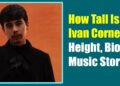 How Tall Is Ivan Cornejo? Height, Bio, and Music Story
