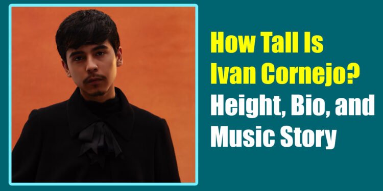 How Tall Is Ivan Cornejo? Height, Bio, and Music Story