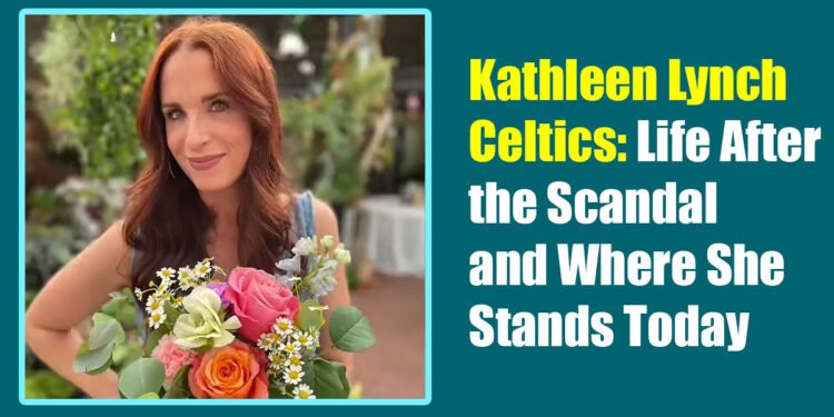 Kathleen Lynch Celtics: Life After the Scandal and Where She Stands Today