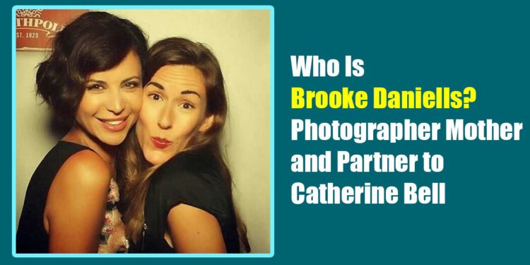 Who Is Brooke Daniells? Photographer, Mother, and Partner to Catherine Bell