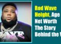 Rod Wave Height, Age, Net Worth — The Story Behind the Voice