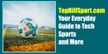 TopHillSport.com: Your Everyday Guide to Tech, Sports, and More