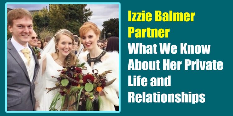 Izzie Balmer Partner: What We Know About Her Private Life and Relationships