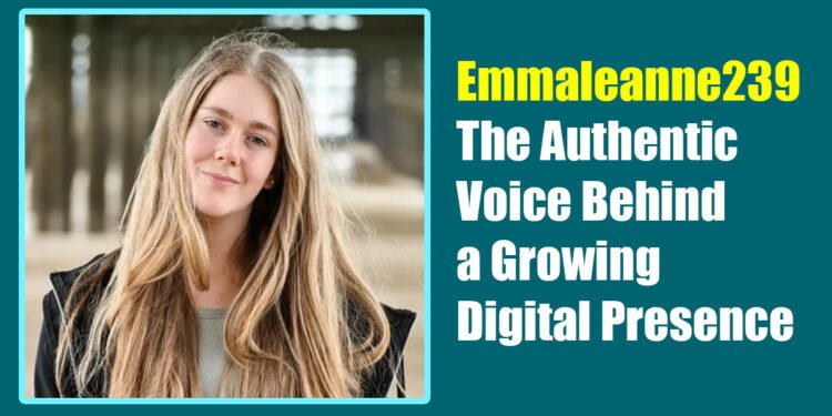 Emmaleanne239: The Authentic Voice Behind a Growing Digital Presence