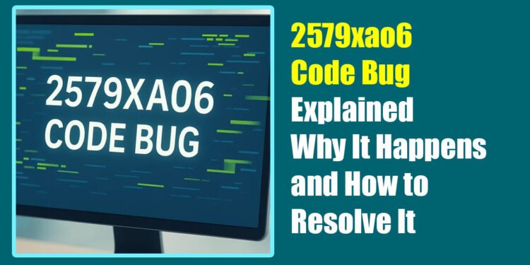 2579xao6 Code Bug Explained: Why It Happens and How to Resolve It