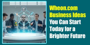 Wheon.com Business Ideas You Can Start Today for a Brighter Future