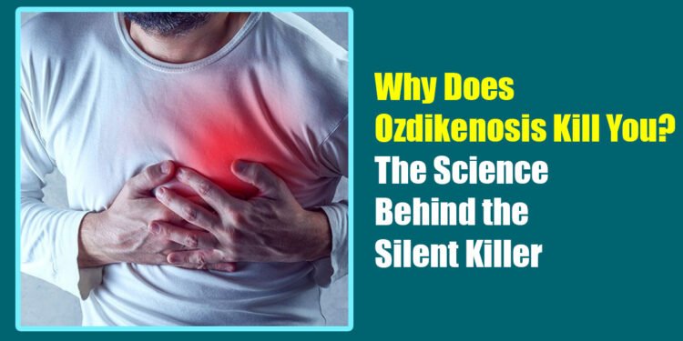 Why Does Ozdikenosis Kill You? The Science Behind the Silent Killer