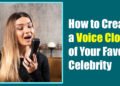 How to Create a Voice Clone of Your Favorite Celebrity