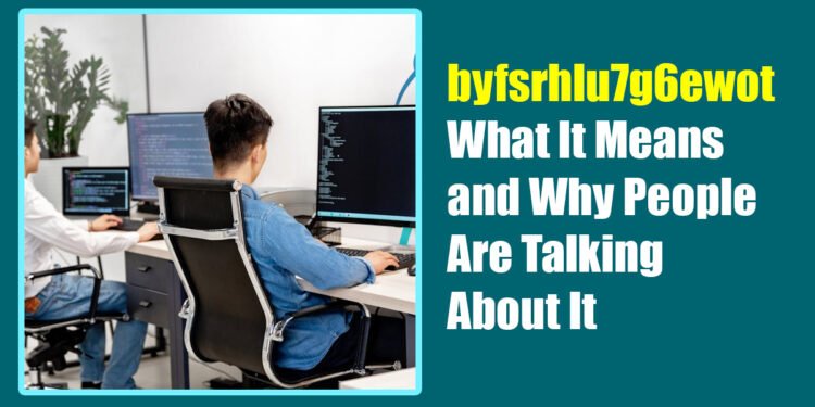 byfsrhlu7g6ewot – What It Means and Why People Are Talking About It
