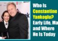 Who Is Constantine Yankoglu? Early Life, Marriage, and Where He Is Today