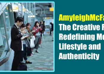 AmyleighMcFadyen: The Creative Force Redefining Modern Lifestyle and Authenticity