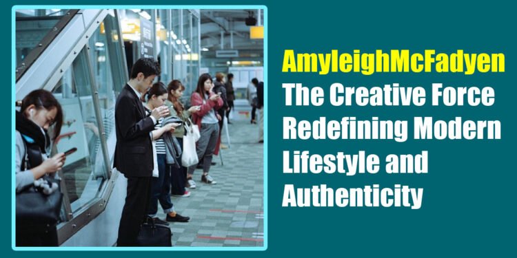 AmyleighMcFadyen: The Creative Force Redefining Modern Lifestyle and Authenticity