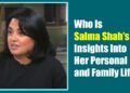 Who Is Salma Shah’s Wife? Insights Into Her Personal and Family Life