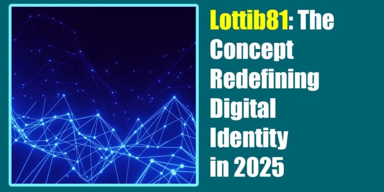 Lottib81: The Concept Redefining Digital Identity in 2025