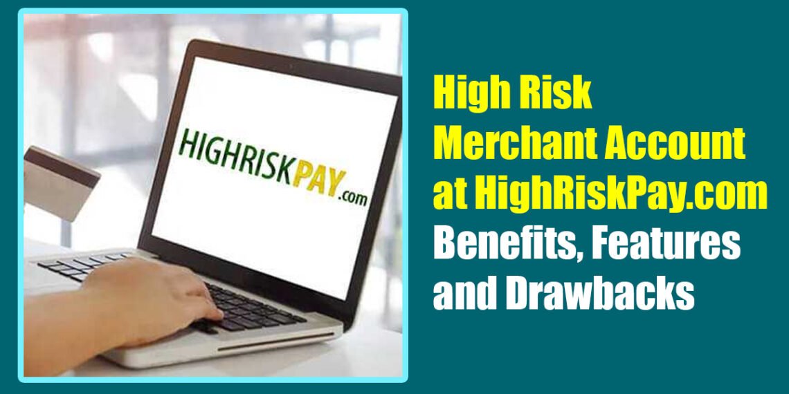 High Risk Merchant Account at HighRiskPay.com: Benefits, Features, and Drawbacks