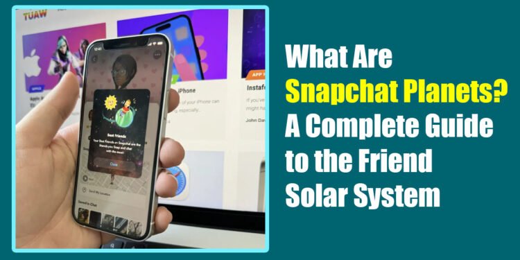 What Are Snapchat Planets? A Complete Guide to the Friend Solar System