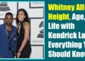 Whitney Alford Height, Age, and Life with Kendrick Lamar – Everything You Should Know