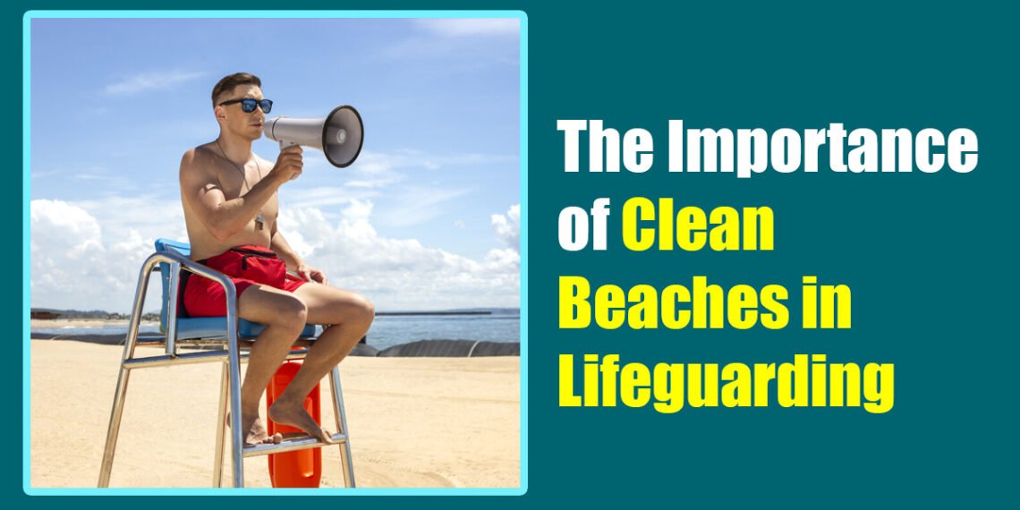 The Importance of Clean Beaches in Lifeguarding