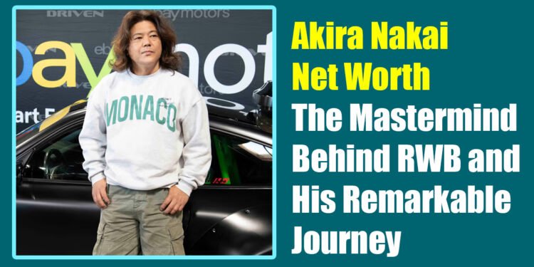 Akira Nakai Net Worth: The Mastermind Behind RWB and His Remarkable Journey