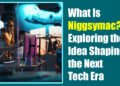 What Is Niggsymac? Exploring the Idea Shaping the Next Tech Era