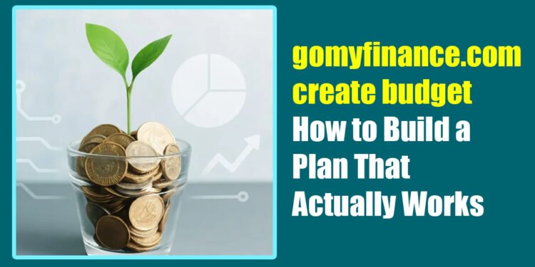 gomyfinance.com create budget: How to Build a Plan That Actually Works
