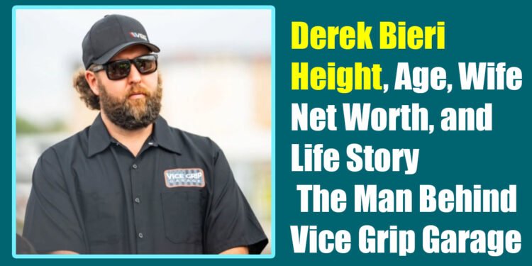 Derek Bieri Height, Age, Wife, Net Worth, and Life Story – The Man Behind Vice Grip Garage