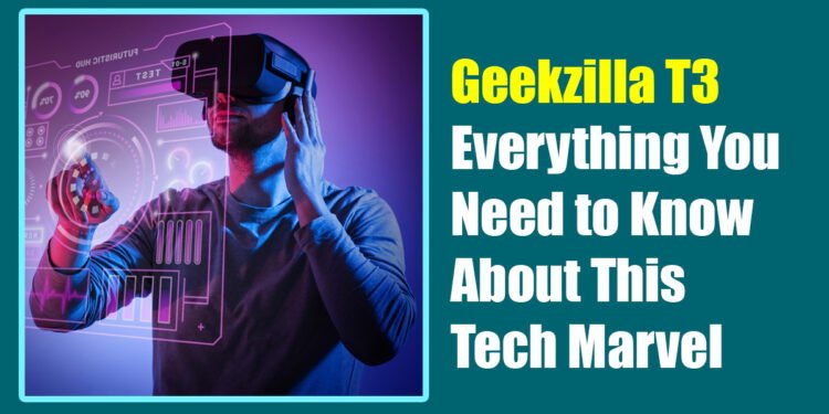 Geekzilla T3: Everything You Need to Know About This Tech Marvel