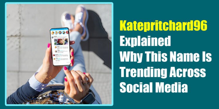 Katepritchard96 Explained: Why This Name Is Trending Across Social Media