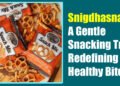 Snigdhasnack: A Gentle Snacking Trend Redefining Healthy Bites