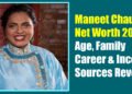Maneet Chauhan Net Worth 2025 – Age, Family, Career & Income Sources Revealed