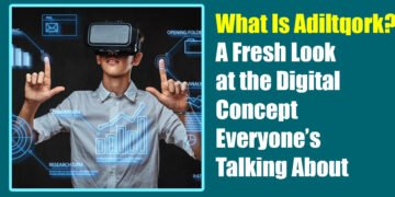 What Is Adiltqork? A Fresh Look at the Digital Concept Everyone’s Talking About