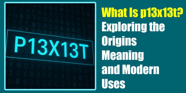 What Is p13x13t? Exploring the Origins, Meaning, and Modern Uses