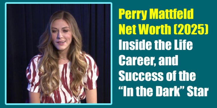Perry Mattfeld Net Worth (2025): Inside the Life, Career, and Success of the “In the Dark” Star