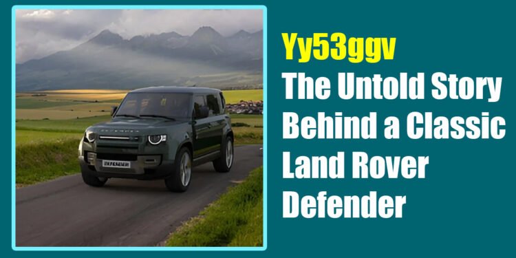 Yy53ggv: The Untold Story Behind a Classic Land Rover Defender